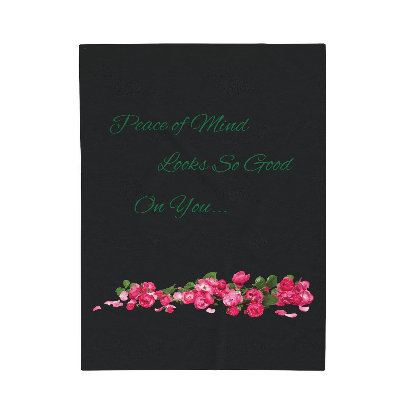 Peace of Mind Looks So Good On You/Roses on the Ground...Velveteen Plush Blanket